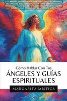 Cómo Hablar Con Tus Ángeles Y Guías Espirituales: Guía Para La Comunicación Con Tus Ángeles Guardianes, Arcángeles, Guías Espirituales Y Cómo Desarrol
