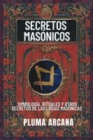 Secretos Masónicos: Simbología, Rituales y Otros Secretos de las Logias Masónicas