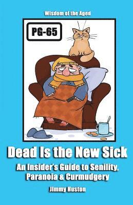 Jimmy Huston - Dead Is the New Sick: An Insider's Guide to Senility, Paranoia, & Curmudgery, Häftad