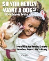 So You Really Want a Dog?: A Kid's Guide to Getting a Dog 1