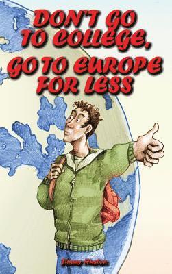 Don't Go to College, Go to Europe for Less: International Edition 1