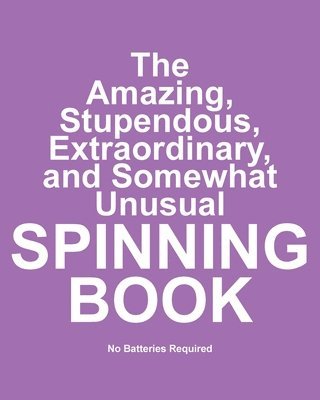 The Amazing, Stupendous, Extraordinary, and Somewhat Unusual Spinning Book 1