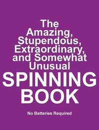 bokomslag The Amazing, Stupendous, Extraordinary, and Somewhat Unusual SPINNING BOOK