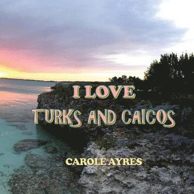 Carole Ayres - I Love Turks and Caicos, Häftad