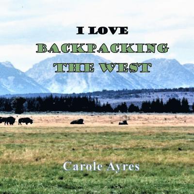 Carole Ayres - I LOVE Backpacking the West, Häftad