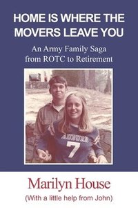 bokomslag Home Is Where The Movers Leave You: An Army Family Saga from ROTC to Retirement