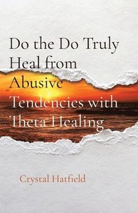 bokomslag Do the Do Truly Heal from Abusive Tendencies with Theta Healing