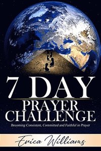 bokomslag 7 Day Prayer Challenge: Becoming Consistent, Committed and Faithful in Prayer