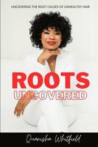 bokomslag Roots Uncovered: Uncovering the Root Causes of Unhealthy Hair