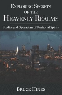 bokomslag Exploring Secrets of the Heavenly Realms: Studies and Operations of Territorial Spirits