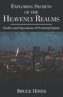 bokomslag Exploring Secrets of the Heavenly Realms: Studies and Operations of Territorial Spirits