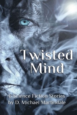 D. Michael Martindale - Twisted Mind: 6 Science Fiction Stories by D. Michael Martindale, Häftad