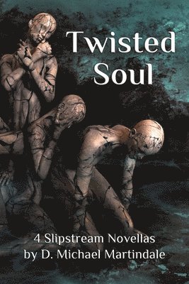 Twisted Soul: 4 Slipstream Novellas by D. Michael Martindale 1