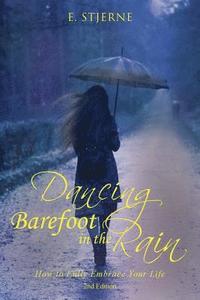 bokomslag Dancing Barefoot in the Rain: How to Fully Embrace Your Life 2nd Edition