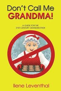 bokomslag Don't Call Me Grandma!: A Guide for the 21st-Century Grandmother