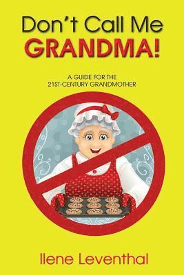 Don't Call Me Grandma!: A Guide for the 21st-Century Grandmother 1