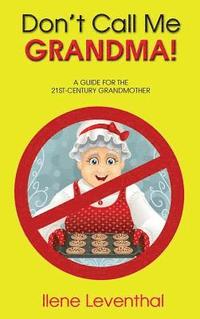 bokomslag Don't Call Me GRANDMA!: A Guide for the 21st-Century Grandmother