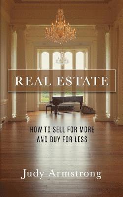 Real Estate: How to Sell for More and Buy for Less 1