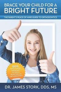 bokomslag Brace Your Child for a Bright Future: The Parent's Peace of Mind Guide to Orthodontics
