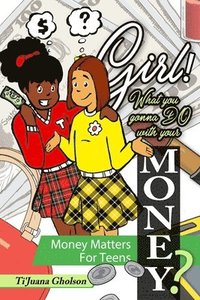 bokomslag Girl! WHAT you gonna DO with your MONEY? Money Matters for Teens: Money Matters for Teens