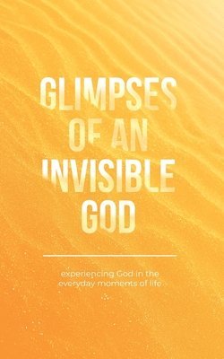 Glimpses of an Invisible God 1
