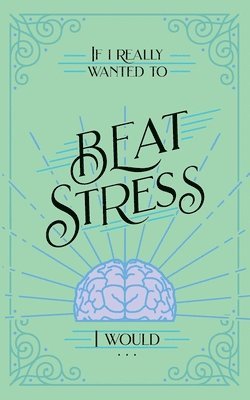 If I Really Wanted to Beat Stress, I Would... 1