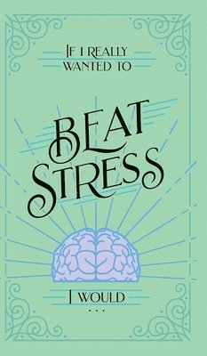 If I Really Wanted to Beat Stress, I Would... 1