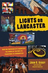 bokomslag Lights on Lancaster: How One American City Harnesses the Power of the Arts to Transform its Communities