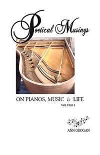 bokomslag Poetical Musings on Pianos, Music & Life - Vol. I
