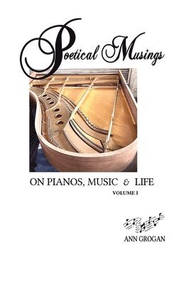 Poetical Musings on Pianos, Music & Life - Vol. I 1