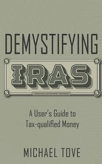 bokomslag Demystifying IRAs: A User's Guide to Tax-qualified Money