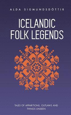 Alda Sigmundsdottir - Icelandic Folk Legends: Tales of apparitions, outlaws and things unseen, Häftad