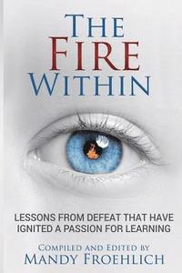 bokomslag The Fire Within: Lessons from defeat that have inspired a passion for learning