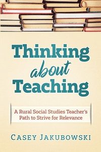 bokomslag Thinking About Teaching: A Rural Social Studies Teacher's Path to Strive for Excellence