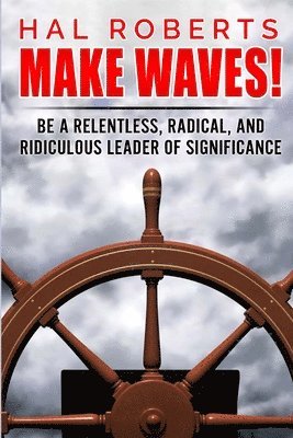 bokomslag Make Waves!: Be a Relentless, Radical, and Ridiculous Leader of Significance
