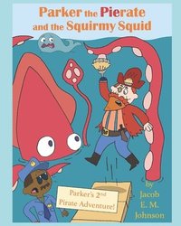 bokomslag Parker the Pierate and the Squirmy Squid!: Parker's 2nd Pirate Adventure!