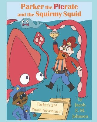 Parker the Pierate and the Squirmy Squid!: Parker's 2nd Pirate Adventure! 1