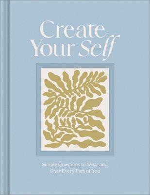 bokomslag Create Your Self: A Guided Journal to Shape and Grow Every Part of You