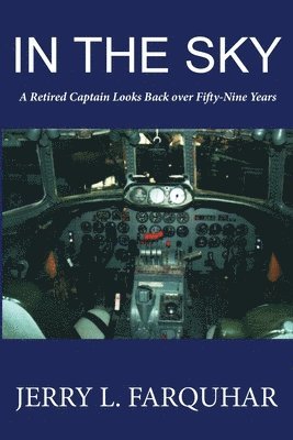 Jerry L. Farquhar, Jerry L Farquhar - In the Sky: A Retired Captain Looks Back Over Fifty-Nine Years, Häftad
