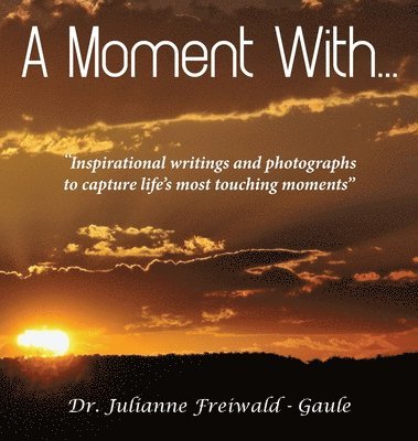 A Moment With...: 'Inspirational writings and photographs to capture life's most touching moments' 1