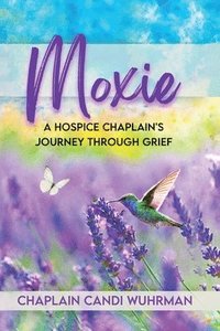bokomslag Moxie: A Hospice Chaplain's Journey Through Grief: A Hospice Chaplain's Journey Through Grief
