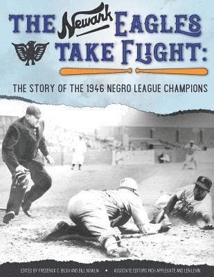 Frederick C. Bush, Bill Nowlin - The Newark Eagles Take Flight: The Story of the 1946 Negro League Champions, Häftad