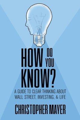 bokomslag How Do You Know? A Guide to Clear Thinking About Wall Street, Investing, and Life