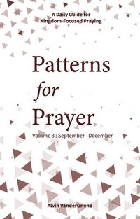 bokomslag Patterns for Prayer Volume 3: September-December: A Daily Guide for Kingdom-Focused Praying