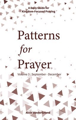 Patterns for Prayer Volume 3: September-December: A Daily Guide for Kingdom-Focused Praying 1