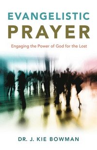 bokomslag Evangelistic Prayer: Engaging the Power of God for the Lost