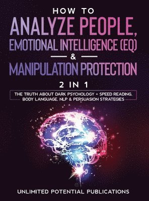 Unlimited Potential Publications - How To Analyze People, Emotional Intelligence (EQ) & Manipulation Protection (2 in 1), Inbunden