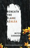 Mitch Goddard - Beneath the Flame Azalea, Inbunden