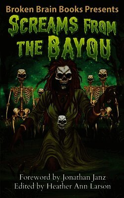 Broken Brain Books, Jonathan Janz, Heather Ann Larson - Screams From The Bayou, Häftad