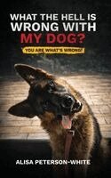 Alisa Peterson-White - What the Hell Is Wrong with My Dog?, Inbunden